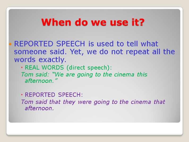 When do we use it? REPORTED SPEECH is used to tell what someone said.